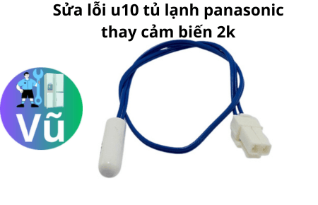 Sửa lỗi u10 tủ lạnh panasonic thay cảm biến 2k